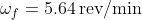 \omega_f=5.64\,{\rm rev/min}
