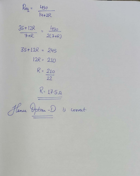 Req= 490 14+2R 35+12R AR 490 217+R) 35+12R = 245 I2R = 210 R=210 12 R = 17:50 Heren Option - D is correct