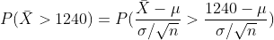 P(\bar{X}>1240)=P(\frac{\bar{X}-\mu}{\sigma/\sqrt{n}}>\frac{1240-\mu}{\sigma/\sqrt{n}})