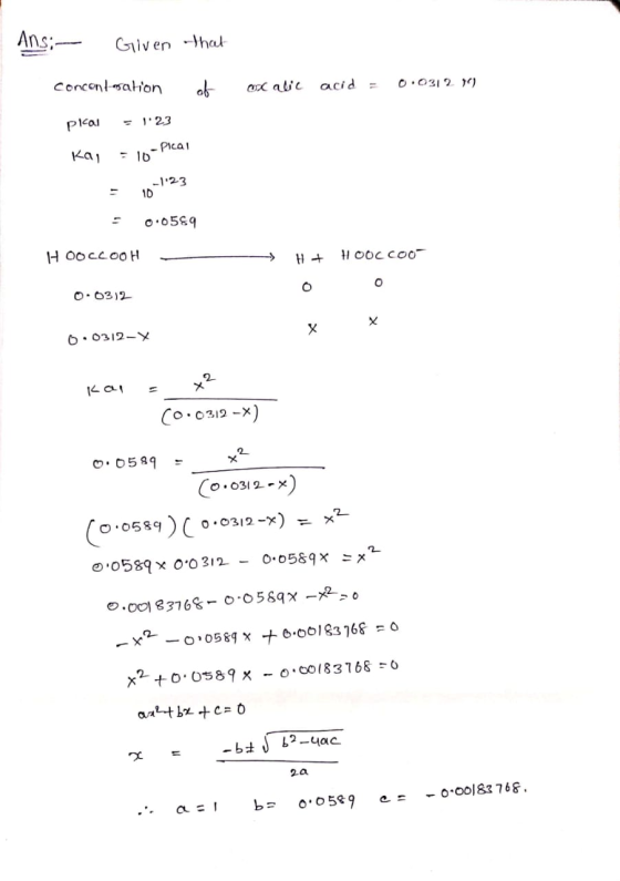 Ans: - Given that concentration coxalic acid = 0.03129) pical - 123 Kai - 10-Picas = 10-123 = 0.0589 HOOCCOOH → H + HOOCC00 0