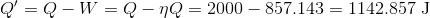 Q'=Q-W=Q-\eta Q=2000-857.143=1142.857$ J$