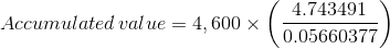 Accumulated\, value=4,600\times \left ( \frac{4.743491}{0.05660377} \right )