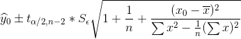 \widehat{y}_{0}\pm t_{\alpha /2,n-2}*S_{\epsilon }\sqrt{1+\frac{1}{n}+\frac{(x_{0}-\overline{x})^2}{\sum x^2-\frac{1}{n}(\sum x)^2}}