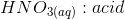 HNO3(aq) : acid