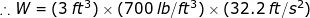 W = (3 ft) x (700 lb/ft) x (32.2 ft/s)