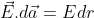 \vec{E}.d\vec{a} = Edr