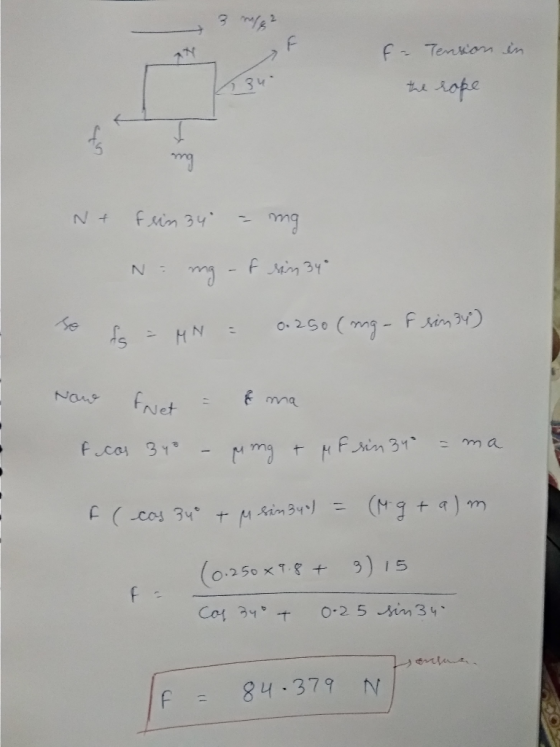 3 me? - Tension in the rope mg N+ frin 34 - mg Na mg af sin 34 so is = MN = 0.250 (mg - f sim 34) Now Net = & ma f cas 340 -