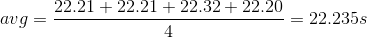 avg = \frac{22.21 + 22.21 + 22.32 + 22.20}{4} = 22.235 s