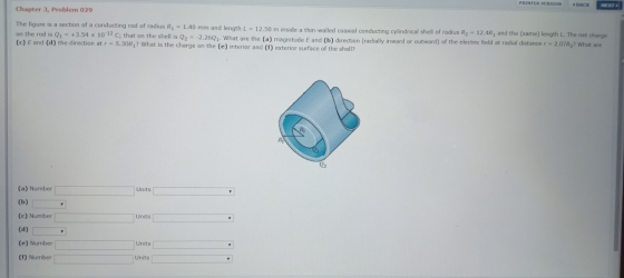 Chapter 3, Problem 029 The figure is a section of a conducting rod of radius R1 = 1.40 mm and length L = 12.50 m inside a thi