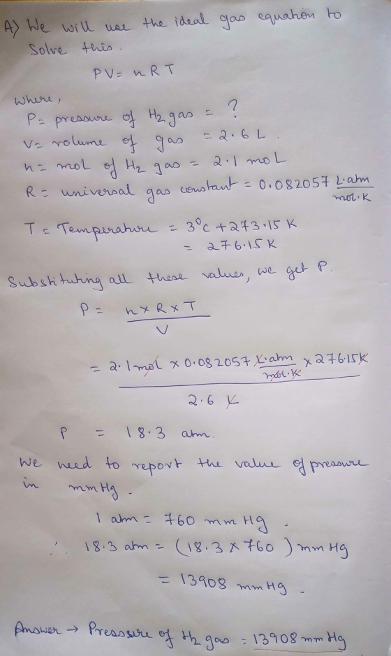A) We will use the ideal gas equation to solve this. PV = nRT where, P= pressure of H₂ gas = ? Va rolume of gas = 2.6L. na mo