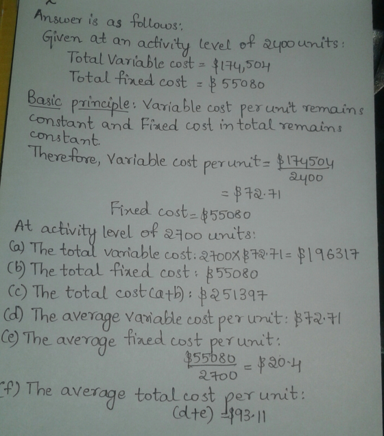 Answer is as follows: Given at an activity level of 2400 units: Total Variable cost $174,504 Total fined cost $55080 Basic pr