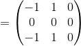 =\begin{pmatrix}-1&1&0\\ 0&0&0\\ -1&1&0\end{pmatrix}