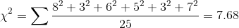 \chi^2 = \sum \frac{8^2 + 3^2 + 6^2 + 5^2 + 3^2 + 7^2}{25} = 7.68