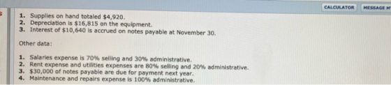 CALCULATOR MESSAGEM 1. Supplies on hand totaled $4,920. 2. Depreciation is $16,815 on the equipment. 3. Interest of $10,640 i