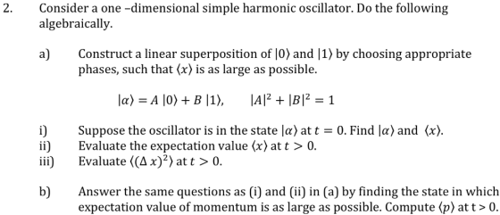 2. Consider a one -dimensional simple harmonic oscillator. Do the following algebraically. a) Construct a linear superpositio