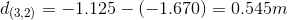 d_{(3,2)}=-1.125-(-1.670)=0.545m