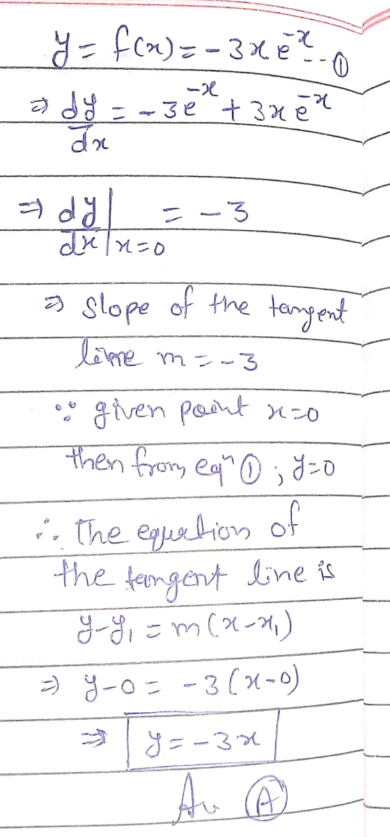 y = f(x)=-3x e? - 0 -24 af dy an ze 43xe =-3 = dy dr n=0 a slope of the tangent time ma-3 o given point i=0 then from eq 0 ;