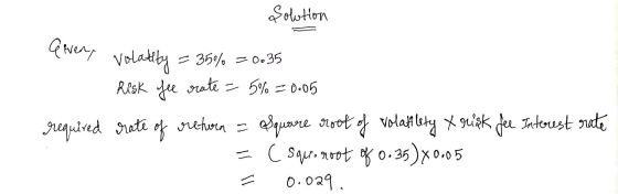 Solution elver, volatity = 35% =0035 Risk Jee rate = 5% = 0.05 required rate of return = Square root of volatilety X risk fee