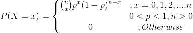 P(X=x) =\left\{\begin{matrix}\binom{n}{x}p^x(1-p)^{n-x} & ;x=0,1,2,....n\\ &0<p<1,n>0\\0 & ; Otherwise \end{matrix}\right.