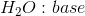 H2O: base