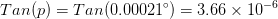 Tan (p) = Tan (0.00021^{\circ}) = 3.66 \times 10^{-6}