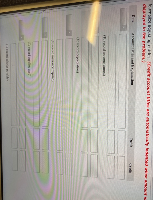 Journalize adjusting entries. (Credit account titles are automatically indented when amount is displayed in the problem.) Dat