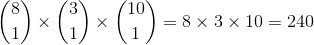 \binom{8}{1}\times \binom{3}{1}\times \binom{10}{1}=8\times 3\times 10=240