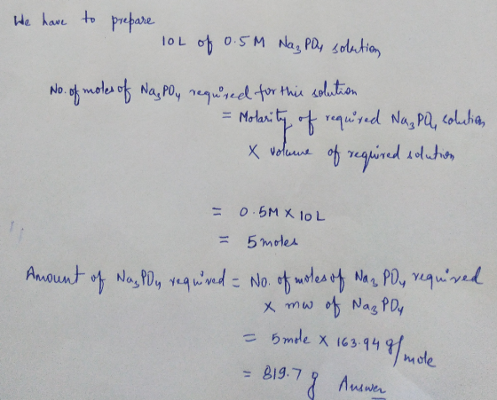 We have to prepare 10L of 0.5Mm Naz PO, solation No. of moles of Naspon requred for this solution = Molarity of required Nazp