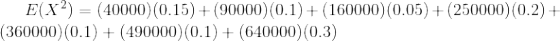 E(X^{2}) = (40000)(0.15)+(90000)(0.1)+(160000)(0.05)+(250000)(0.2)+(360000)(0.1)+(490000)(0.1)+(640000)(0.3)