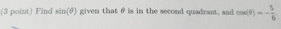 (3 point) Find sin(θ) given that θ is in the second quadrant, and cos(9)--