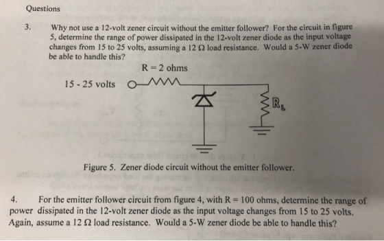 Questions 3. Why not use a 12-volt zener circuit without the emitter follower? For the circuit in figure 5, determine the ran