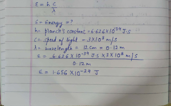 {=hc {= Energy =? ha plancks constant = 6.626x1034 J. (= speed of light - 3x108 m/s 12 wavelength = 12 cm I 0:12m &= 6.626 X