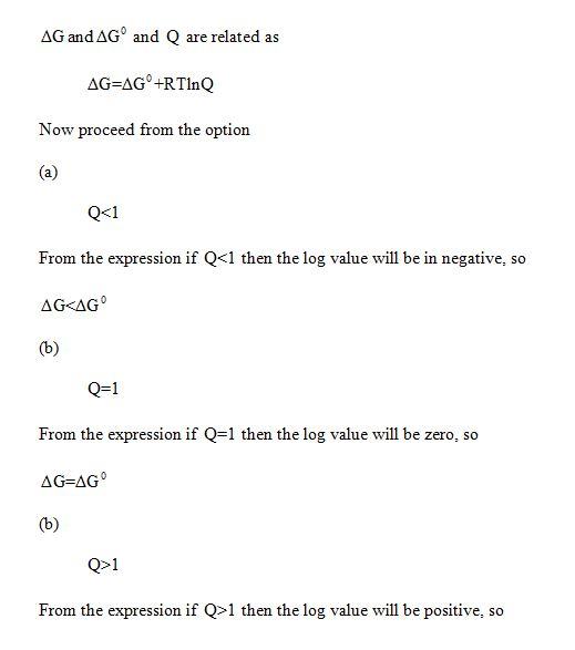 ΔG and ΔG° and Q are related as Now proceed from the option Q<1 From the expression if Q<1 then the log value will be in nega