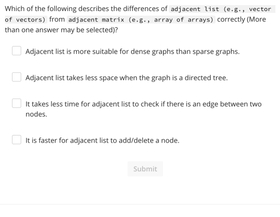 Which of the following describes the differences of adjacent list (e.g., vector of vectors) from adjacent matrix (e.g., array
