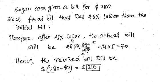 Sayan was given a bill for $280 Since, final bill that was 25% lower than the initial will Therefore, after 25% lower, the ac