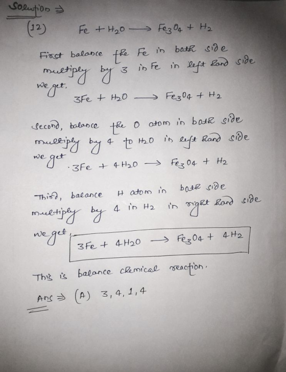 solution (12) Fe + H₂O Fe3O4 + H₂ First balance the Fe in both side is Fe Land side in left 3 multiply by we get. 3Fe + H₂O -