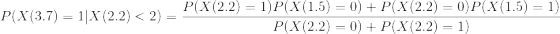 P(X(3.7) = 1 | X (2.2) < 2) = \frac{P(X(2.2) = 1)P(X(1.5) = 0) + P(X(2.2) = 0)P(X(1.5) = 1)}{P(X(2.2) = 0) + P(X(2.2) = 1)}