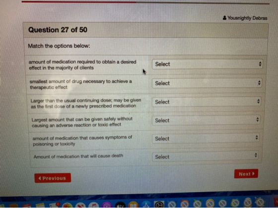 a Yousnightly Debras Question 27 of 50 Match the options below: amount of medication required to obtain a desired effect in t