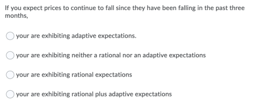 If you expect prices to continue to fall since they have been falling in the past three months, your are exhibiting adaptive