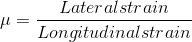\mu = \frac {Lateral strain}{Longitudinal strain}