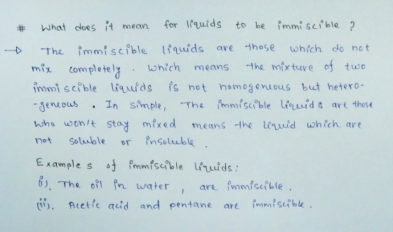 # What does it mean for liquids to be immiscible ? * The immiscible liquids are those which do not mix completely which means