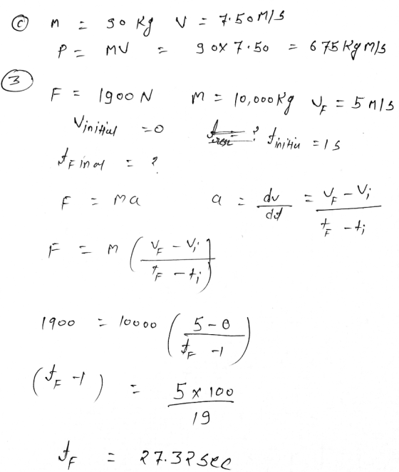 © m = p - go kg N = 7.50 M15 MV - gox7.50 = 675 kg M/S F = 1900 N Ninitial to A Final = ? f = ma m= 10000kg y = 5M15 Froi i t