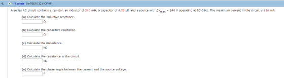 4. + -11 points SerPSE10 32.5.0P.011. A series AC circuit contains a resistor, an inductor of 240 mH, a capacitor of 4.20 pF,