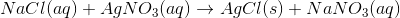 NaCl(aq) + AgNO3(aq) + AgCl(s) + NaNO3(aq)