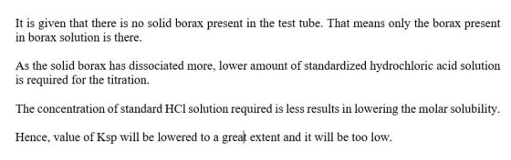 It is given that there is no solid borax present in the test tube. That means only the borax present in borax solution is the