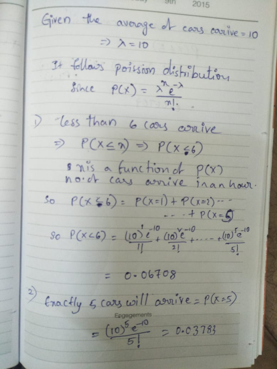 mu) 9 2015 Given the average of cars carrive = 10 => 1 = 10 It follows poission distribution. Since P(x) = x D less than 6 ca