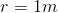 r=1m