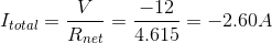 I_{total} = \frac{V}{R_{net}} = \frac{-12}{4.615}= -2.60 A