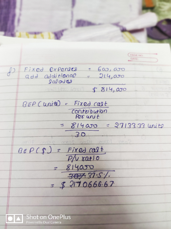 PAGE NO DATE Fixed exPenscs Add addi tionao 9aloias 214,a20 $814,aro Fixed cast BEPCunit) Contaibution Pes unit 27133 33 unit