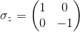 \sigma_z = \begin{pmatrix} 1 &0 \\ 0&-1 \end{pmatrix}
